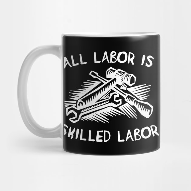 All Labor Is Skilled Labor - Labor Union, Pro Worker by SpaceDogLaika